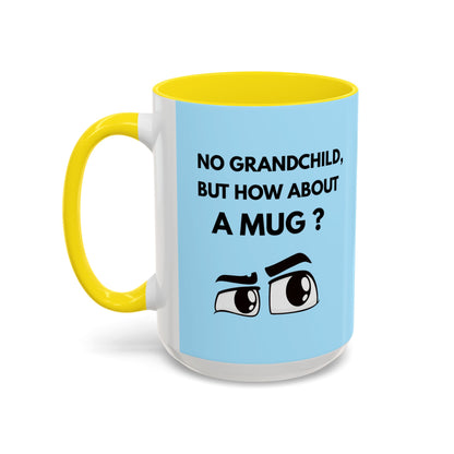 Funny Coffee Mug: No Grandchild, but How About A Mug ?