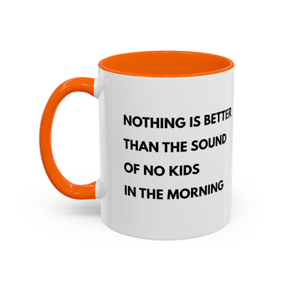 Coffee Mug: Nothing is Better than the Sound of No Kids in the Morning