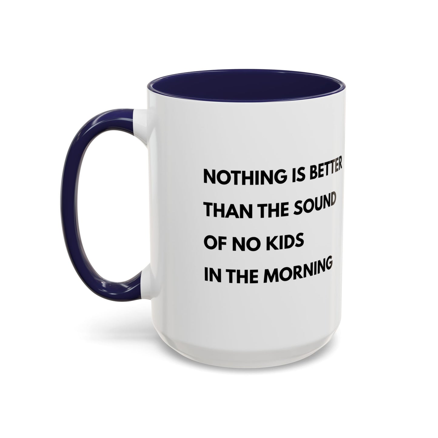Coffee Mug: Nothing is Better than the Sound of No Kids in the Morning