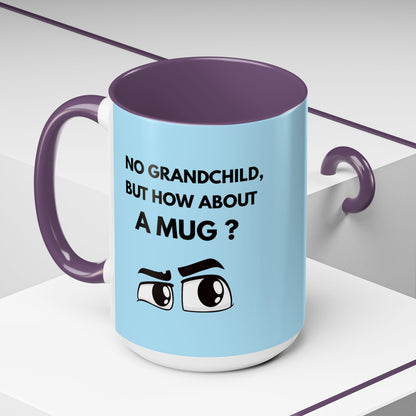 Funny Coffee Mug: No Grandchild, but How About A Mug ?