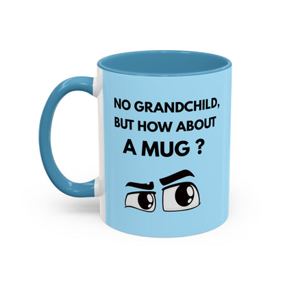 Funny Coffee Mug: No Grandchild, but How About A Mug ?