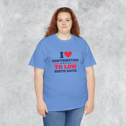 Sarcastic T-shirt: I Love Contributing to Low Birth Rates