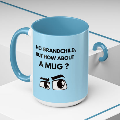 Funny Coffee Mug: No Grandchild, but How About A Mug ?