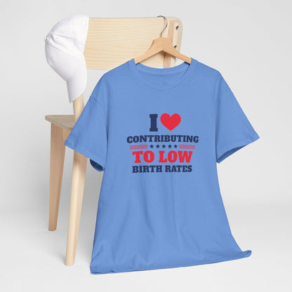 Sarcastic T-shirt: I Love Contributing to Low Birth Rates