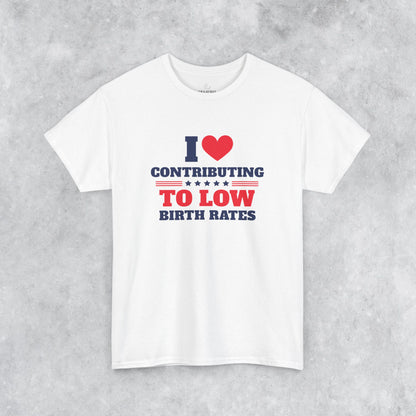 Sarcastic T-shirt: I Love Contributing to Low Birth Rates