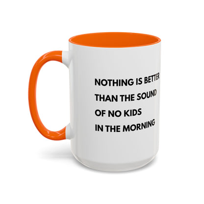 Coffee Mug: Nothing is Better than the Sound of No Kids in the Morning