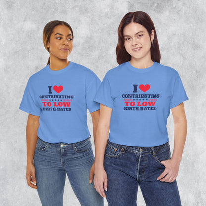 Sarcastic T-shirt: I Love Contributing to Low Birth Rates