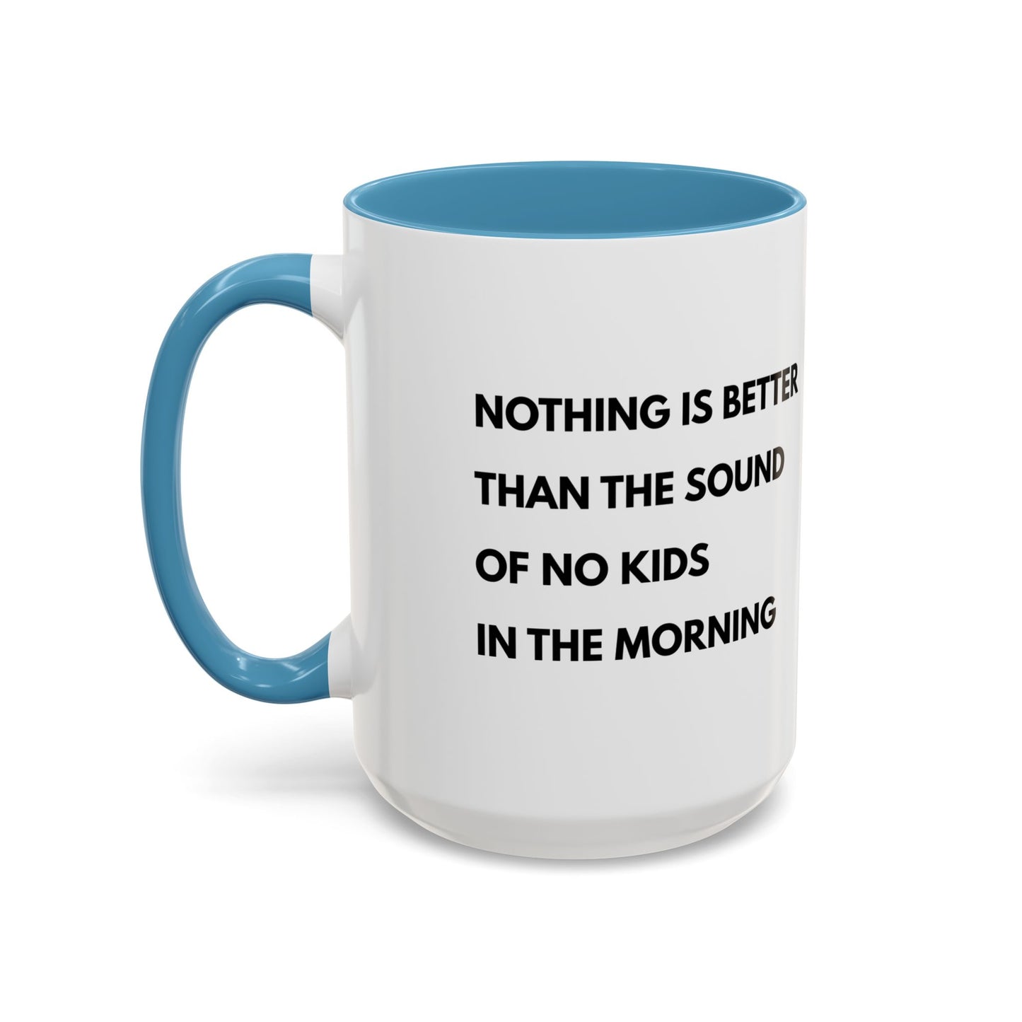 Coffee Mug: Nothing is Better than the Sound of No Kids in the Morning