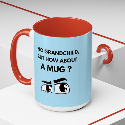 Funny Coffee Mug: No Grandchild, but How About A Mug ?