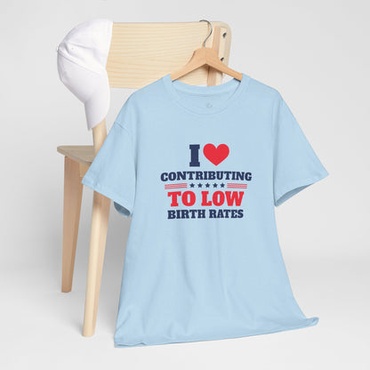Sarcastic T-shirt: I Love Contributing to Low Birth Rates