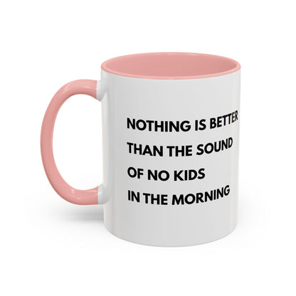 Coffee Mug: Nothing is Better than the Sound of No Kids in the Morning