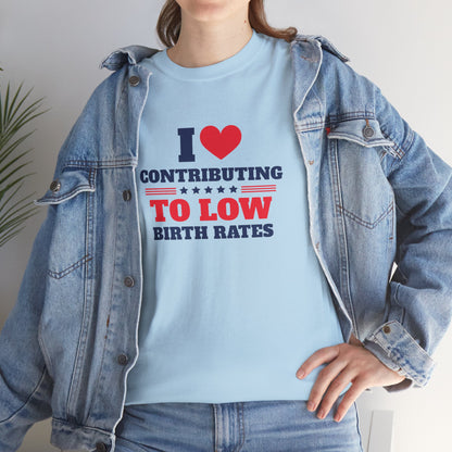 Sarcastic T-shirt: I Love Contributing to Low Birth Rates