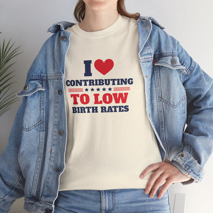 Sarcastic T-shirt: I Love Contributing to Low Birth Rates