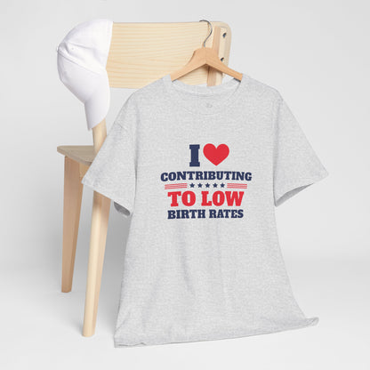 Sarcastic T-shirt: I Love Contributing to Low Birth Rates