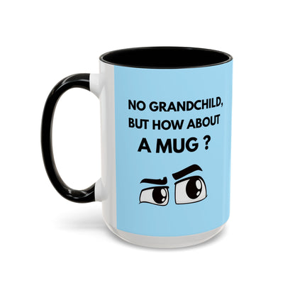Funny Coffee Mug: No Grandchild, but How About A Mug ?