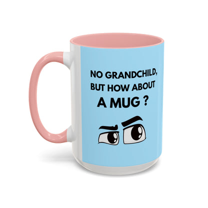 Funny Coffee Mug: No Grandchild, but How About A Mug ?