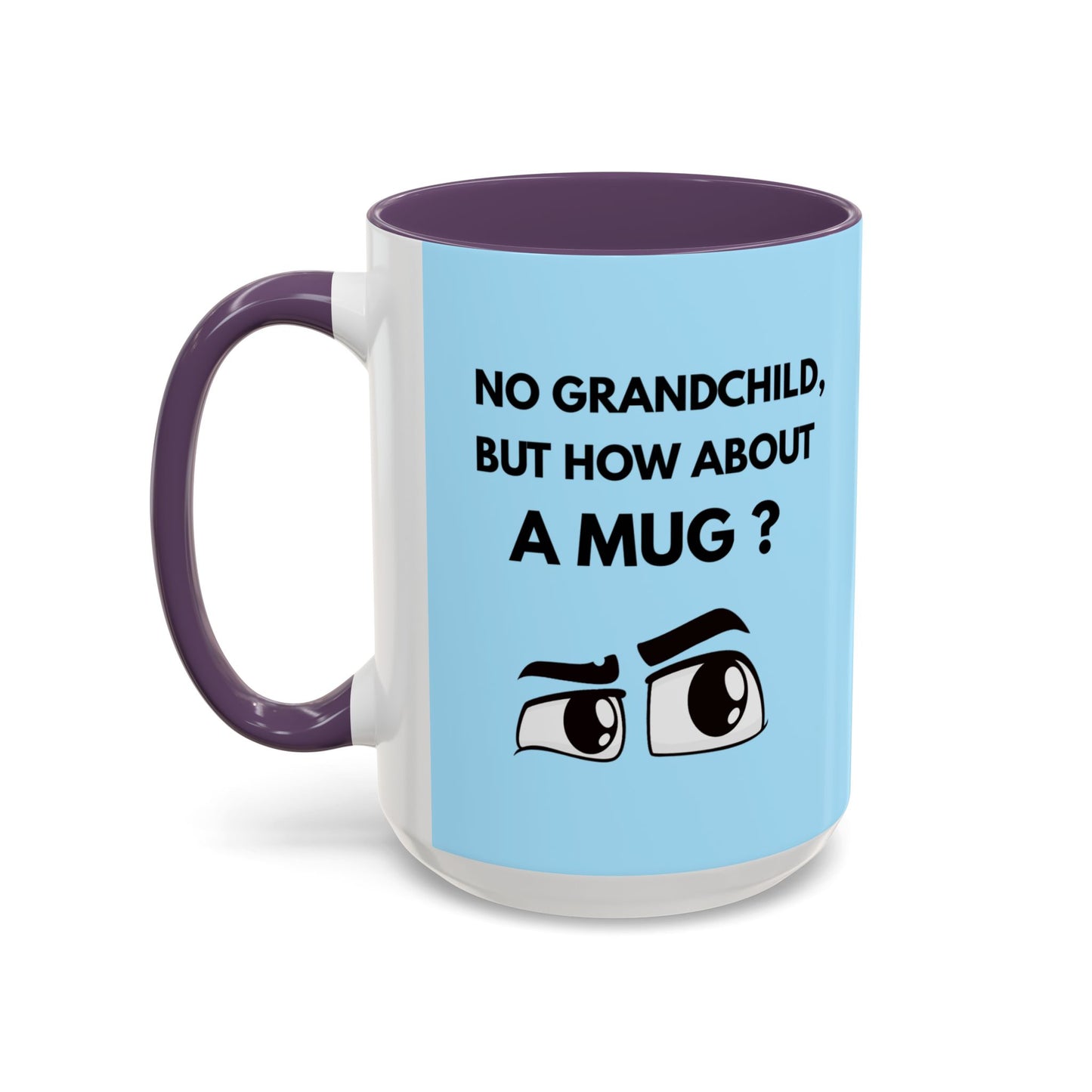 Funny Coffee Mug: No Grandchild, but How About A Mug ?