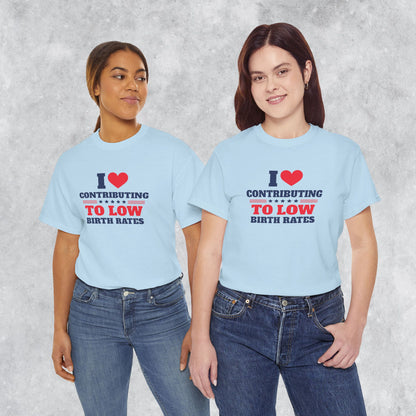 Sarcastic T-shirt: I Love Contributing to Low Birth Rates