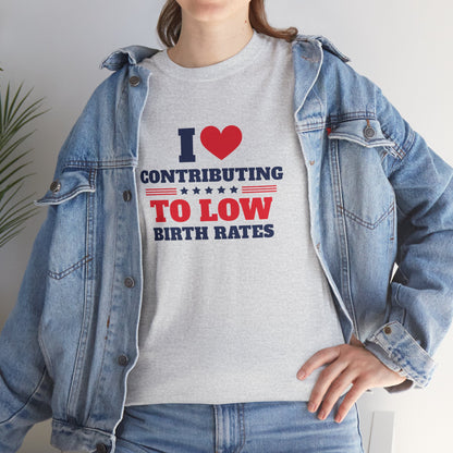 Sarcastic T-shirt: I Love Contributing to Low Birth Rates