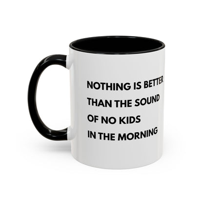 Coffee Mug: Nothing is Better than the Sound of No Kids in the Morning