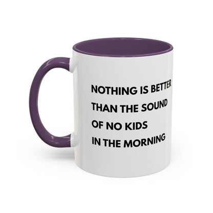 Coffee Mug: Nothing is Better than the Sound of No Kids in the Morning
