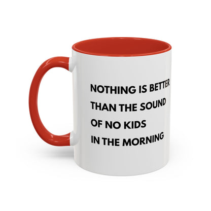 Coffee Mug: Nothing is Better than the Sound of No Kids in the Morning