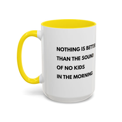 Coffee Mug: Nothing is Better than the Sound of No Kids in the Morning