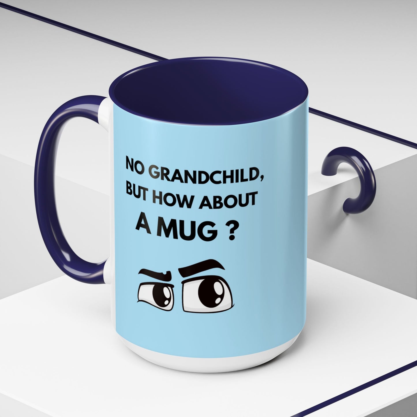 Funny Coffee Mug: No Grandchild, but How About A Mug ?