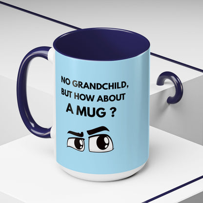 Funny Coffee Mug: No Grandchild, but How About A Mug ?
