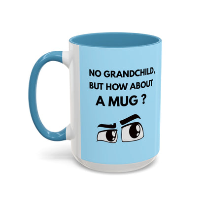 Funny Coffee Mug: No Grandchild, but How About A Mug ?