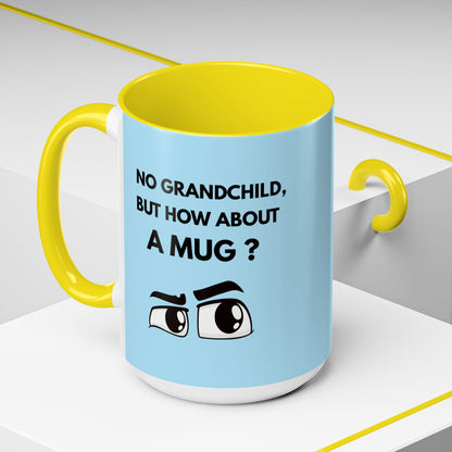 Funny Coffee Mug: No Grandchild, but How About A Mug ?