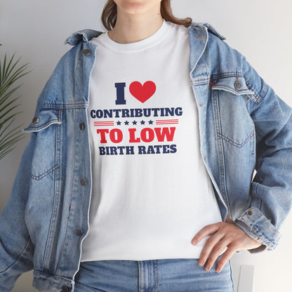 Sarcastic T-shirt: I Love Contributing to Low Birth Rates