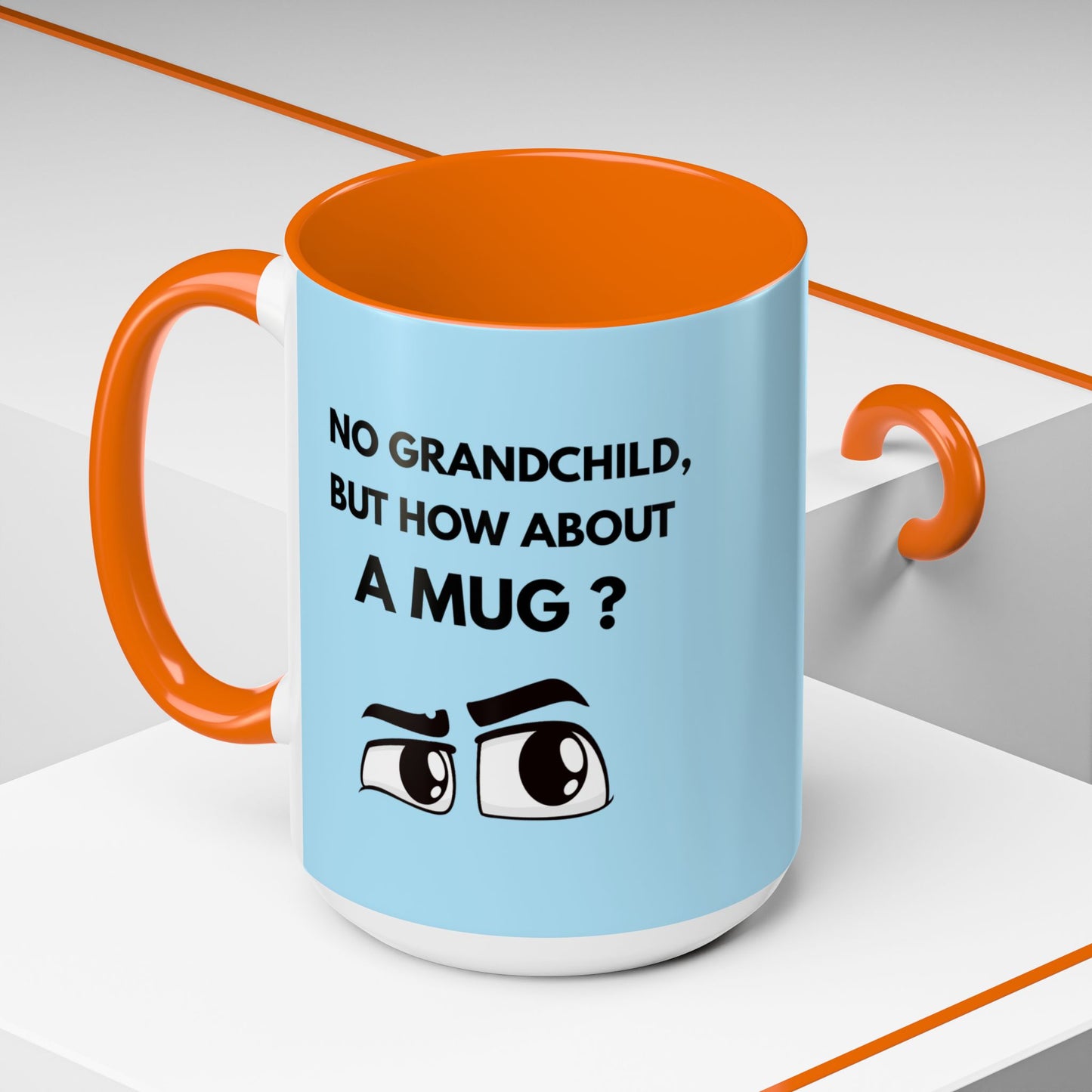 Funny Coffee Mug: No Grandchild, but How About A Mug ?