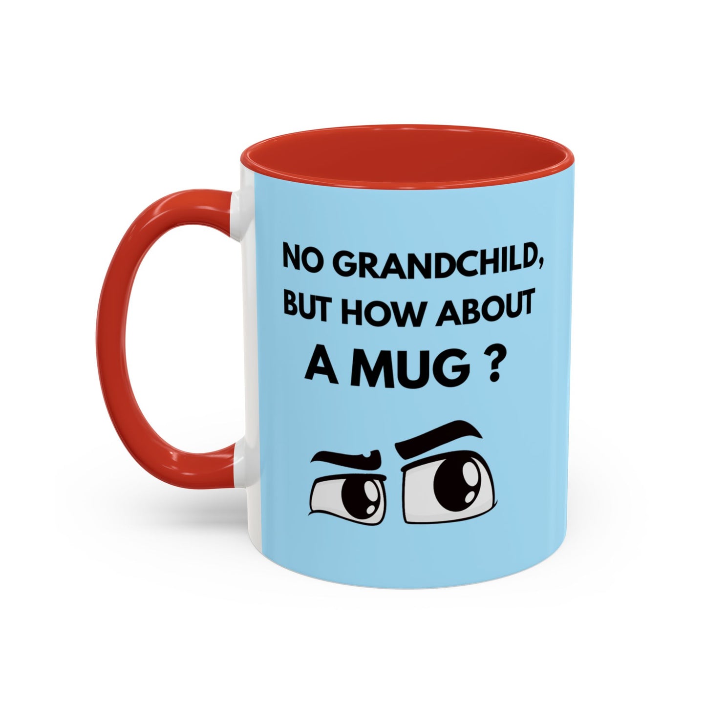 Funny Coffee Mug: No Grandchild, but How About A Mug ?