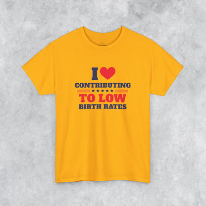 Sarcastic T-shirt: I Love Contributing to Low Birth Rates
