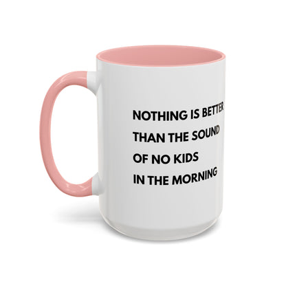 Coffee Mug: Nothing is Better than the Sound of No Kids in the Morning