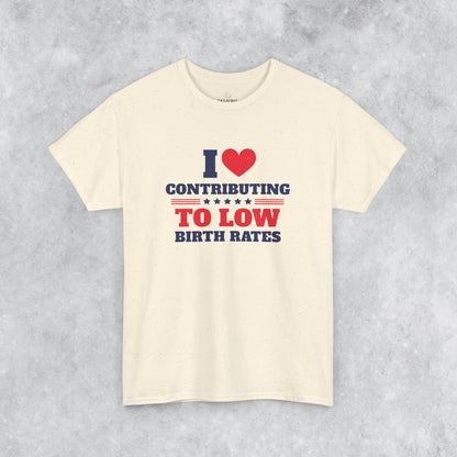 Sarcastic T-shirt: I Love Contributing to Low Birth Rates