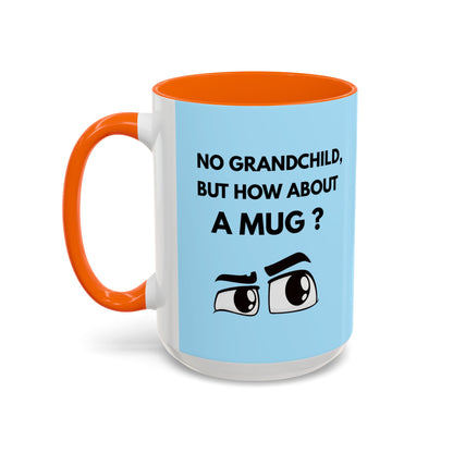 Funny Coffee Mug: No Grandchild, but How About A Mug ?