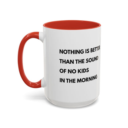 Coffee Mug: Nothing is Better than the Sound of No Kids in the Morning