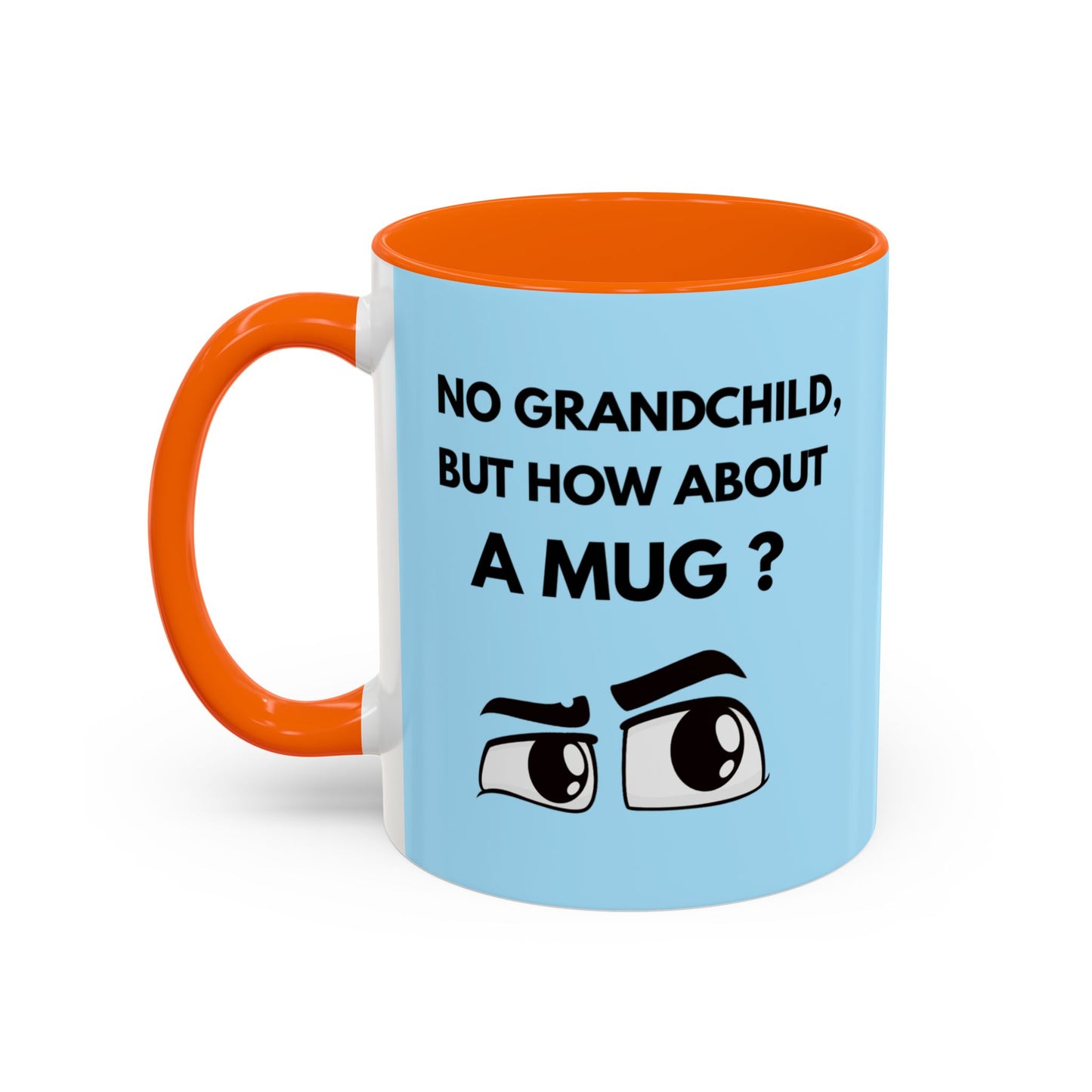 Funny Coffee Mug: No Grandchild, but How About A Mug ?