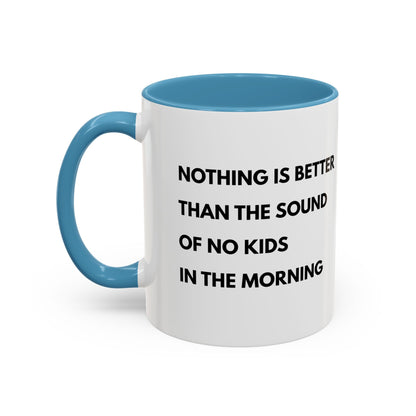 Coffee Mug: Nothing is Better than the Sound of No Kids in the Morning