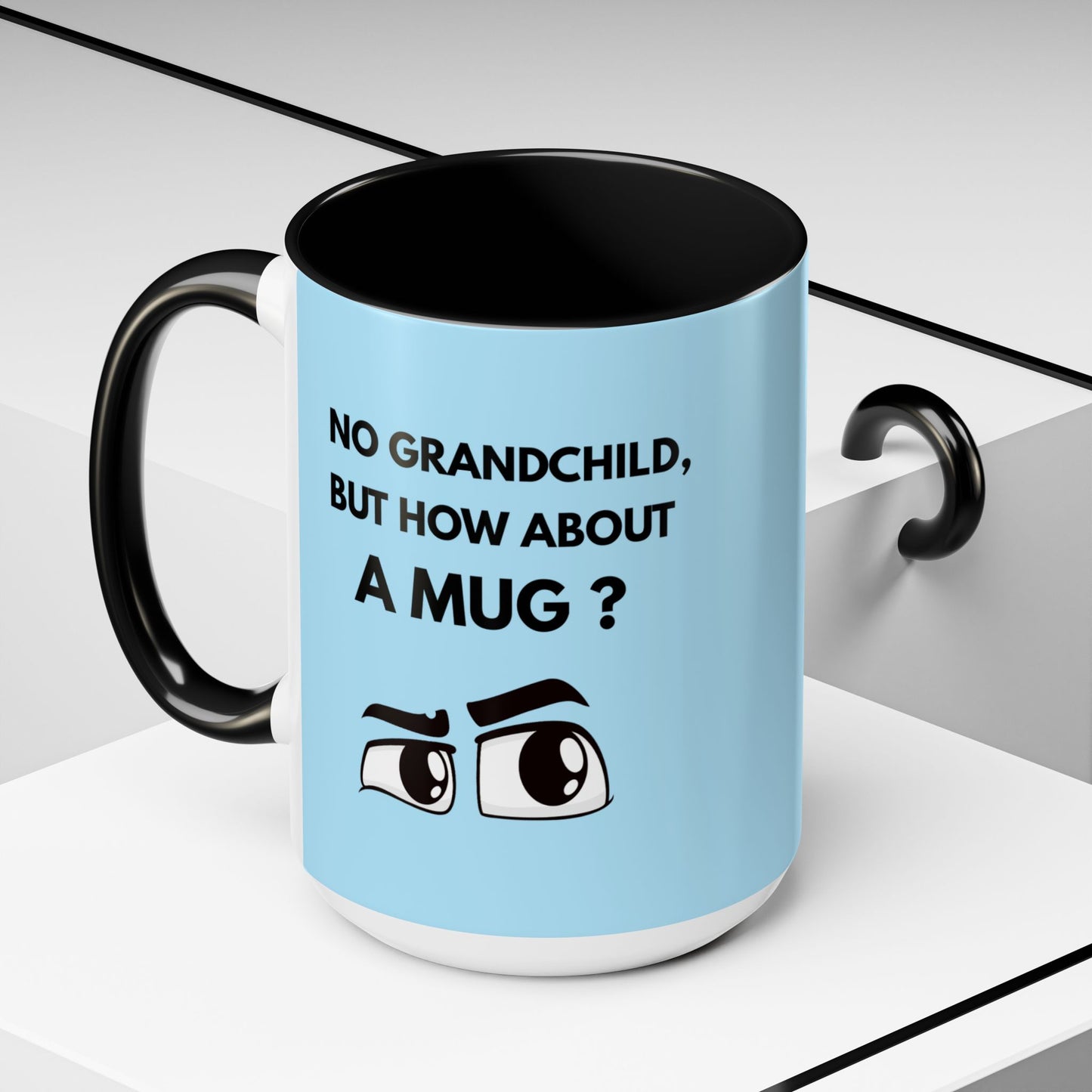 Funny Coffee Mug: No Grandchild, but How About A Mug ?