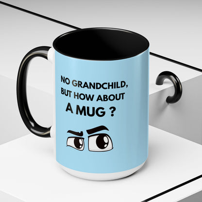 Funny Coffee Mug: No Grandchild, but How About A Mug ?