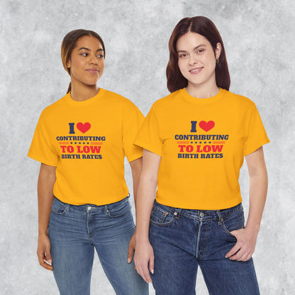 Sarcastic T-shirt: I Love Contributing to Low Birth Rates