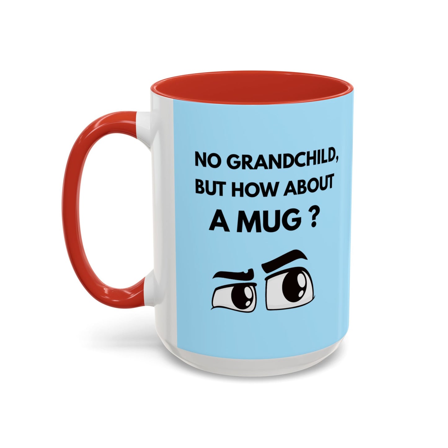 Funny Coffee Mug: No Grandchild, but How About A Mug ?