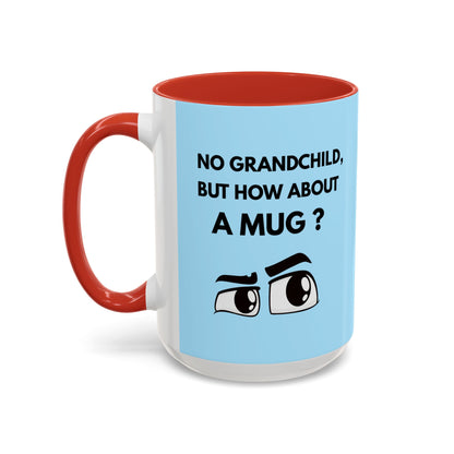 Funny Coffee Mug: No Grandchild, but How About A Mug ?