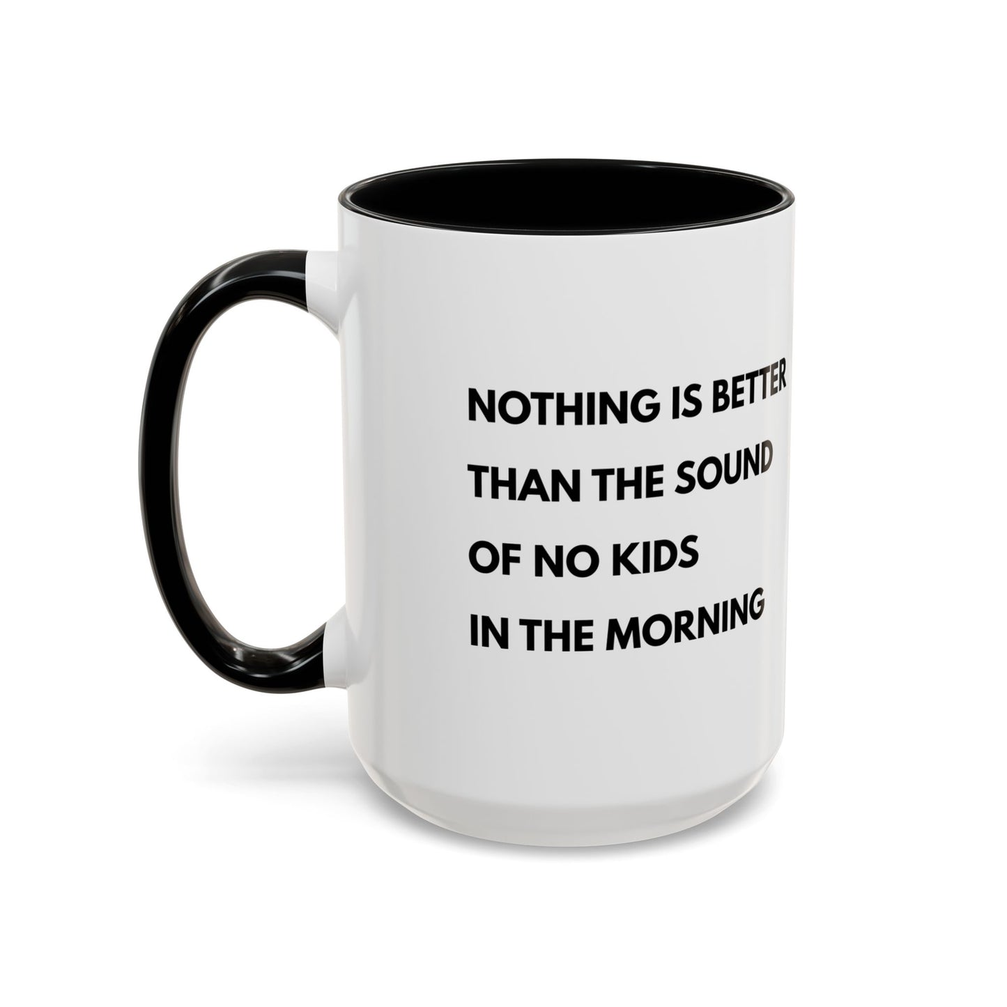 Coffee Mug: Nothing is Better than the Sound of No Kids in the Morning