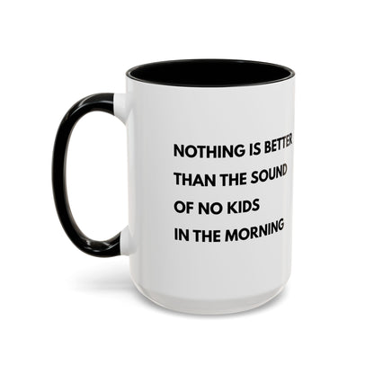 Coffee Mug: Nothing is Better than the Sound of No Kids in the Morning