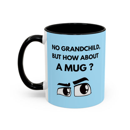 Funny Coffee Mug: No Grandchild, but How About A Mug ?
