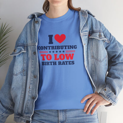 Sarcastic T-shirt: I Love Contributing to Low Birth Rates